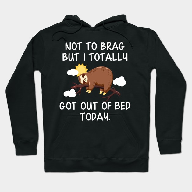 Not To Brag But I Totally Got Out of Bed Today Funny Sloth Hoodie by Danielsmfbb